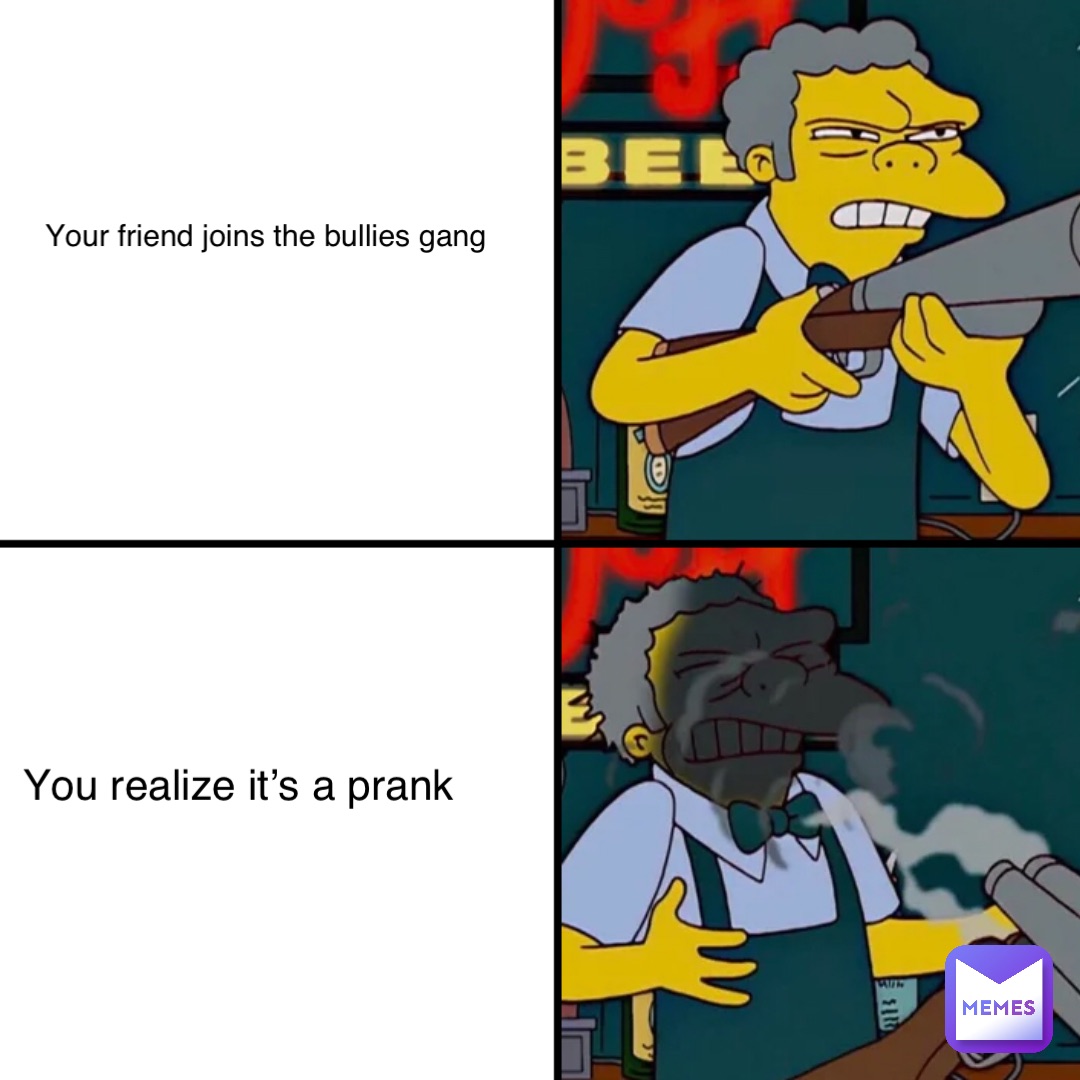 Your friend joins the bullies gang You realize it’s a prank