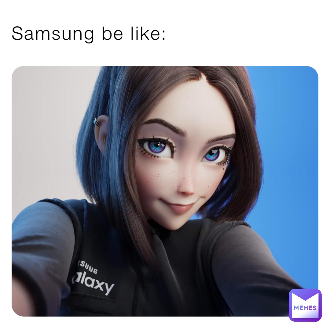 Samsung be like: