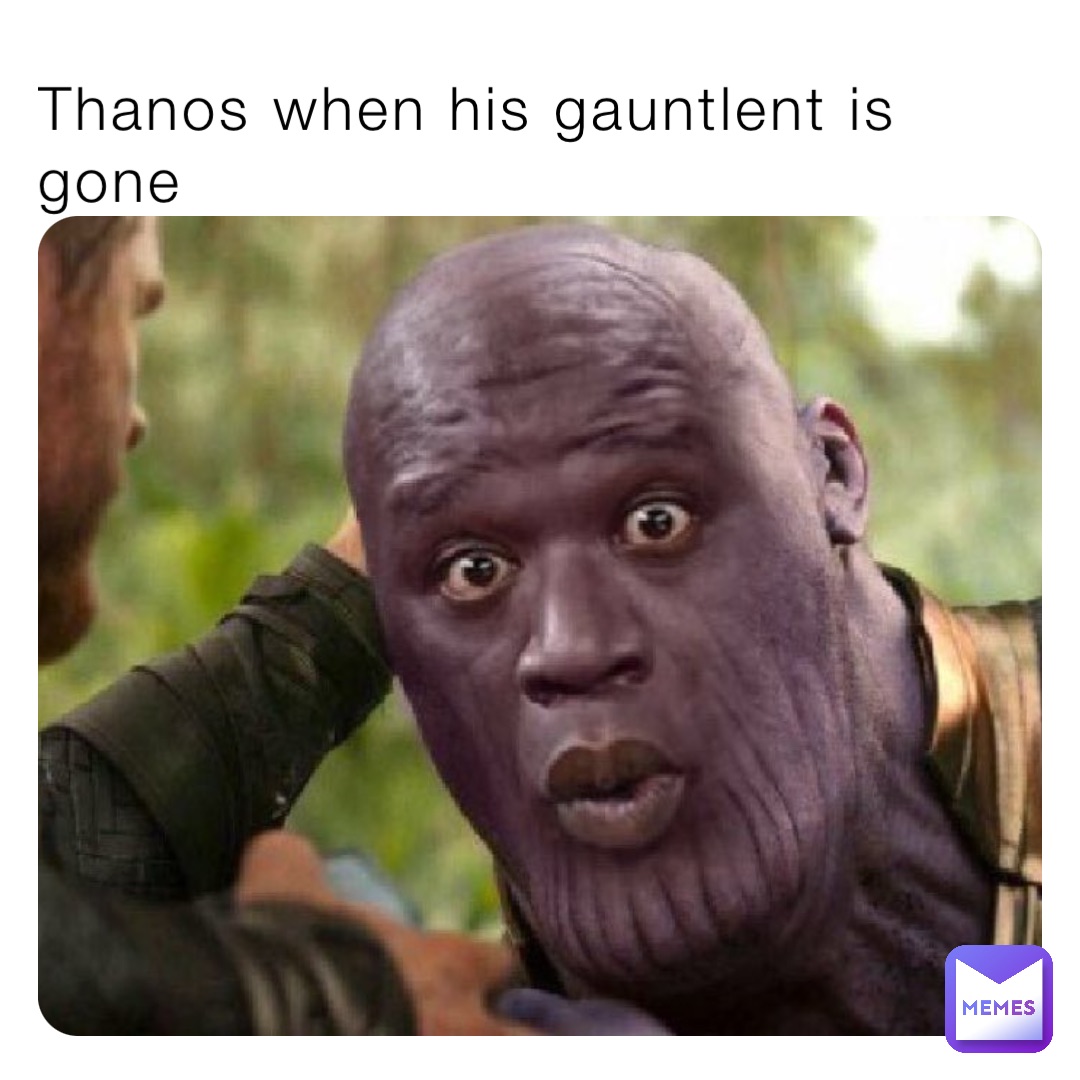 Thanos when his gauntlent is gone