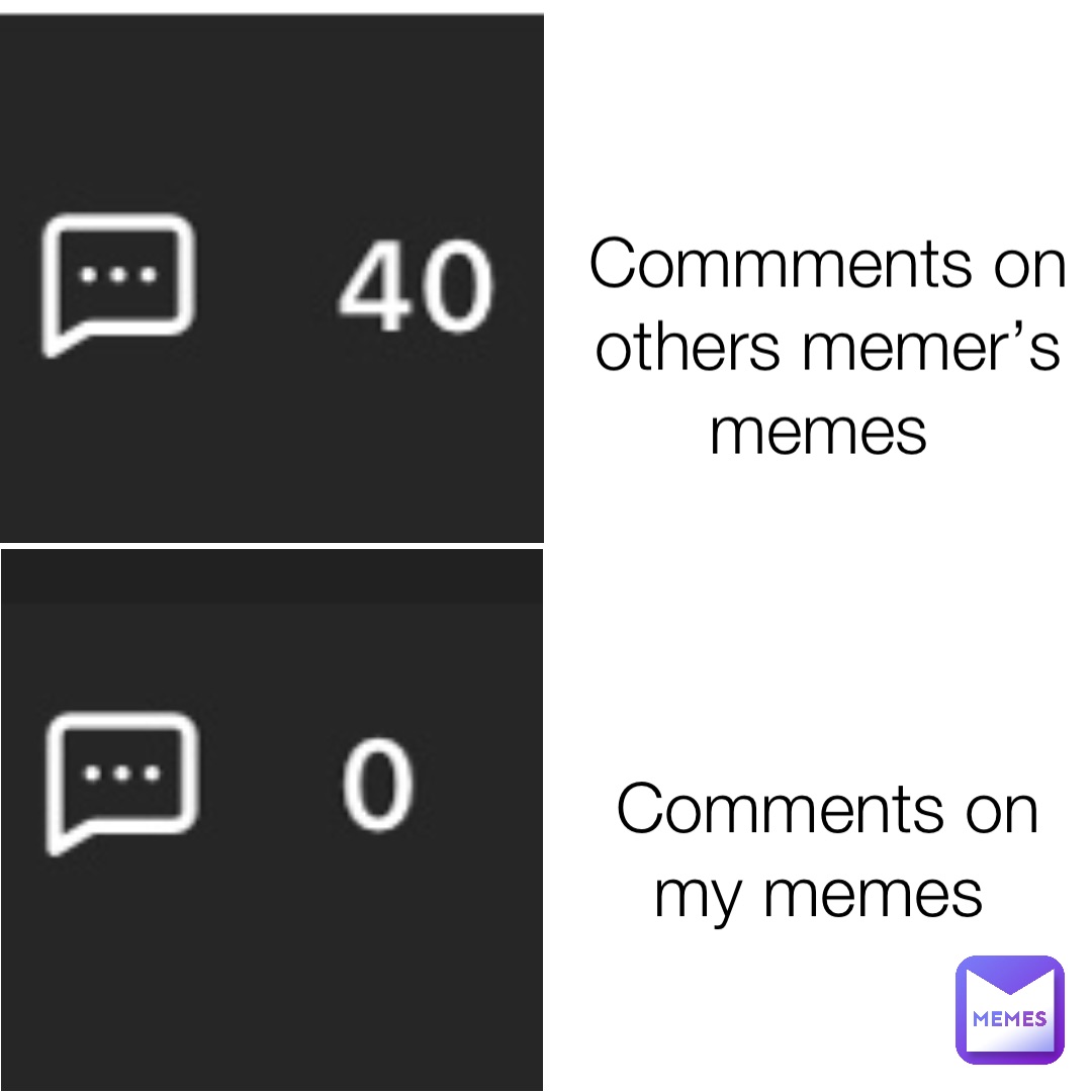 Commments on others memer’s memes Comments on my memes