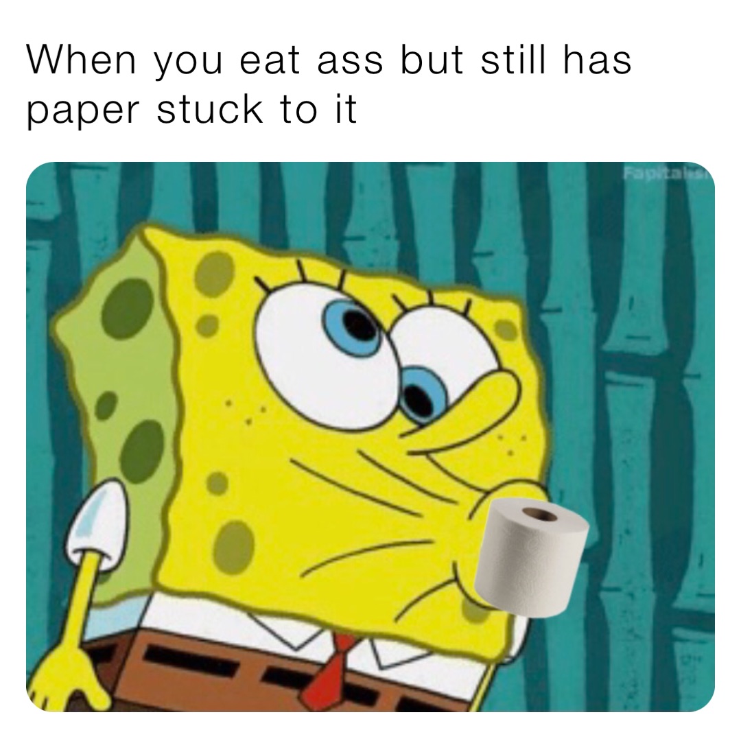 When you eat ass but still has paper stuck to it