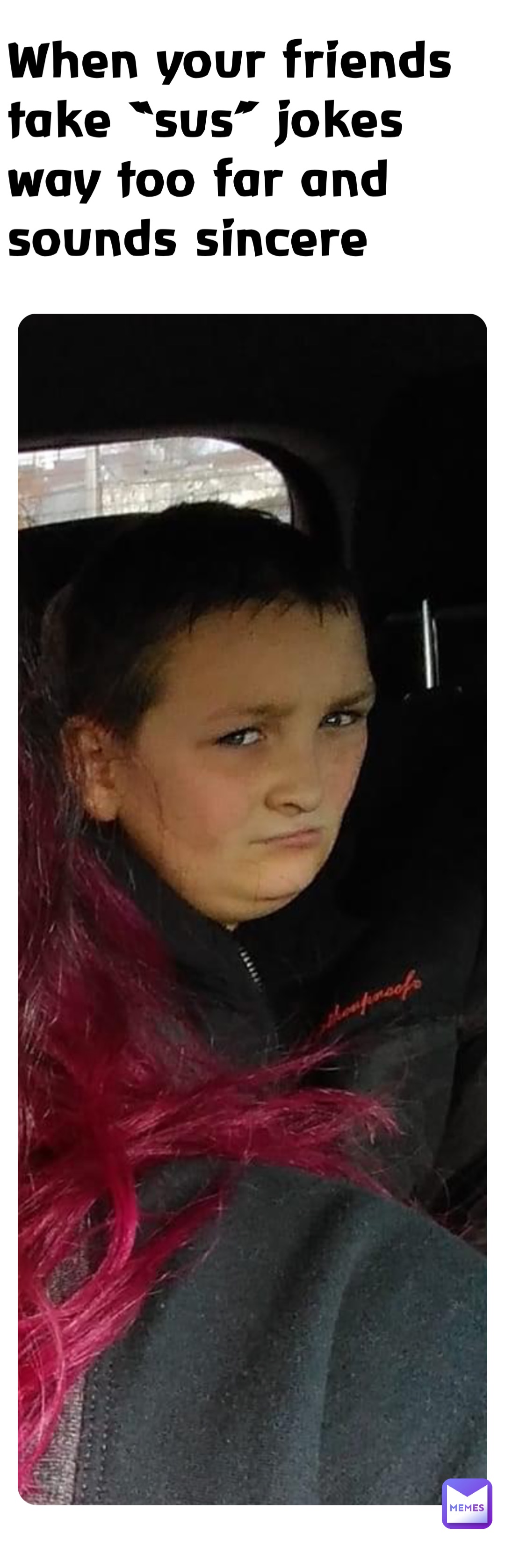 When your friends take “sus” jokes way too far and sounds sincere