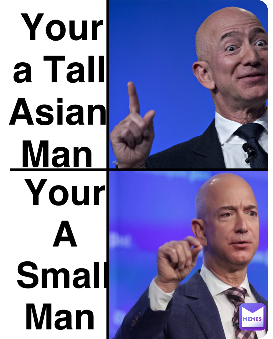 Your A 
Small Man Your a Tall 
Asian Man