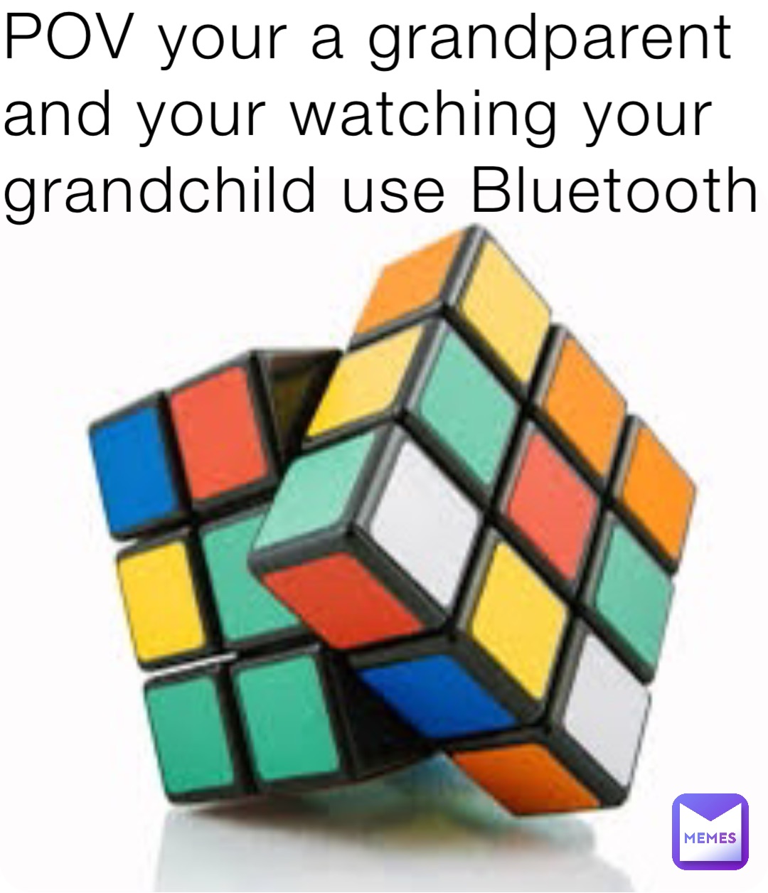 POV your a grandparent 
and your watching your 
grandchild use Bluetooth