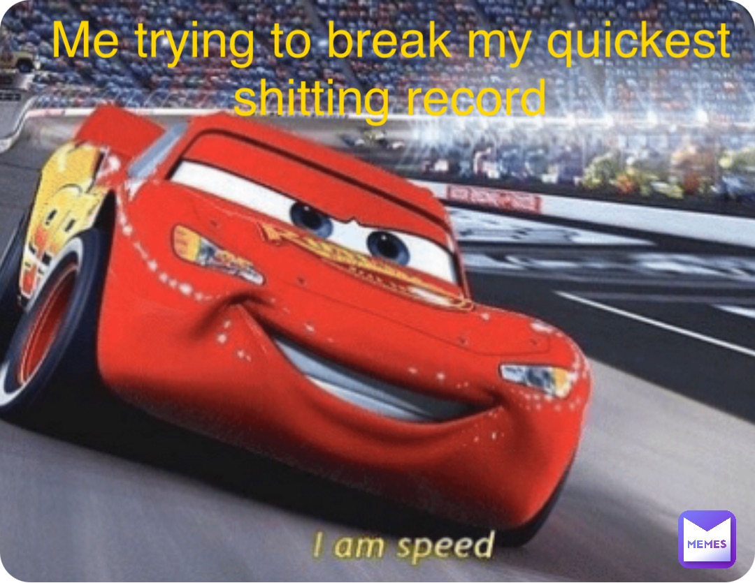 Double tap to edit Me trying to break my quickest 
shitting record