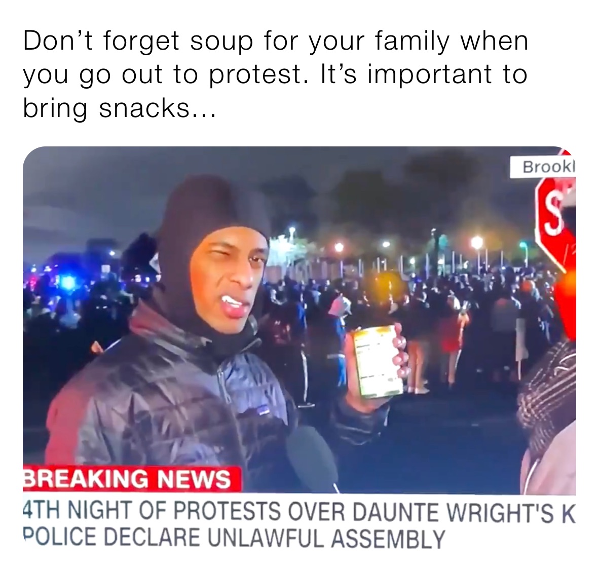 Don’t forget soup for your family when you go out to protest. It’s important to bring snacks...