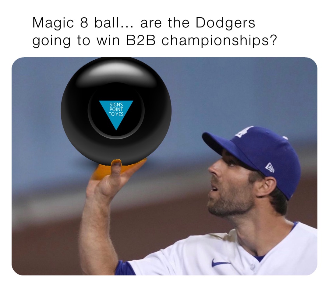 Magic 8 ball… are the Dodgers going to win B2B championships