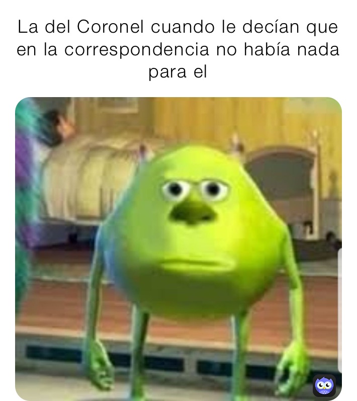 La del Coronel cuando le decían que en la correspondencia no había nada para el 