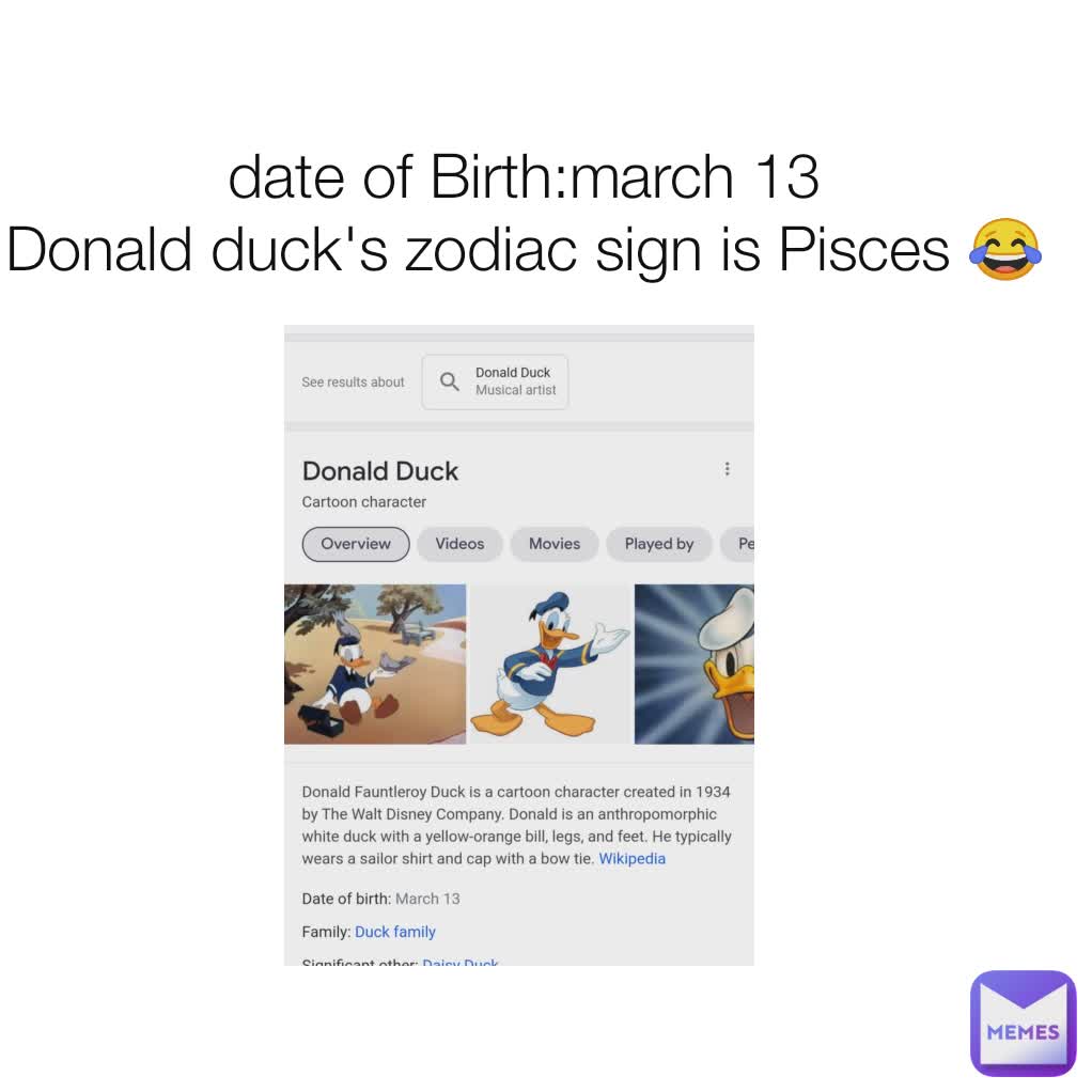 date of Birth:march 13
Donald duck's zodiac sign is Pisces 😂