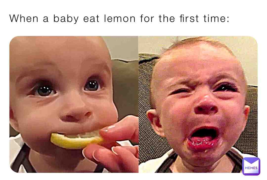 When a baby eat a lemon for the first time: