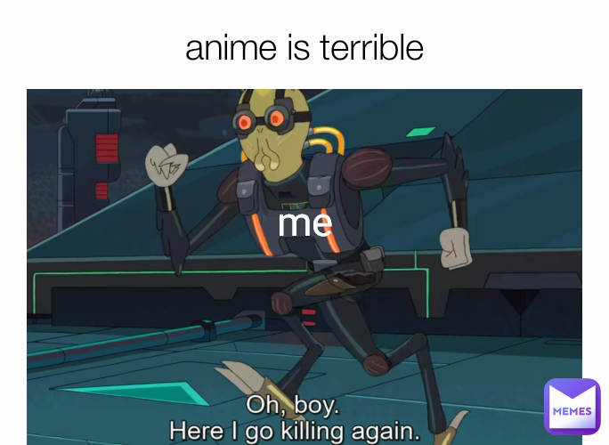 anime is terrible me