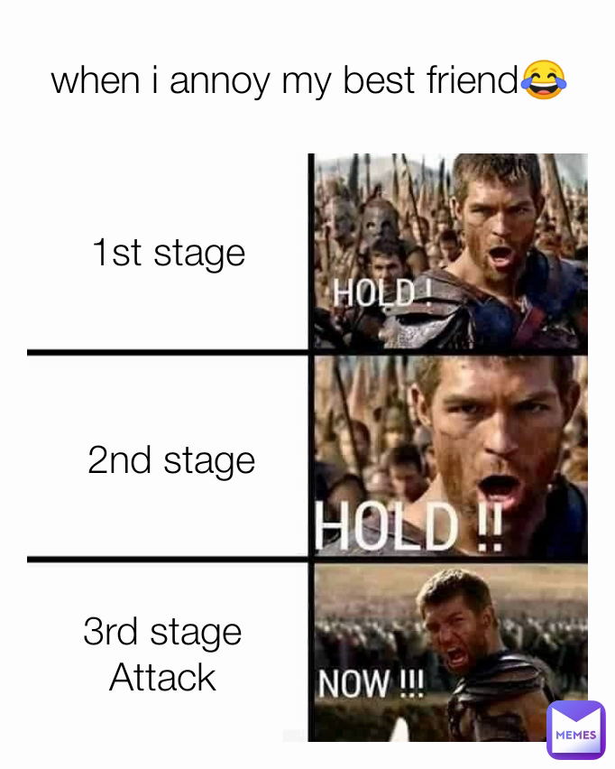 2nd stage  when i annoy my best friend😂 1st stage  3rd stage 
Attack 