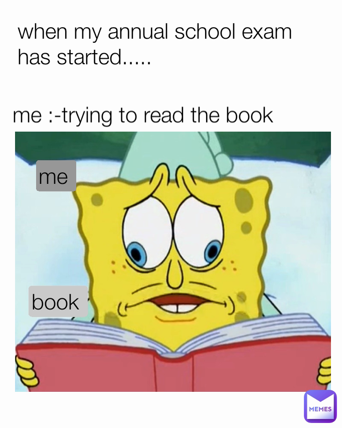 me  book  me :-trying to read the book  when my annual school exam has started..... 