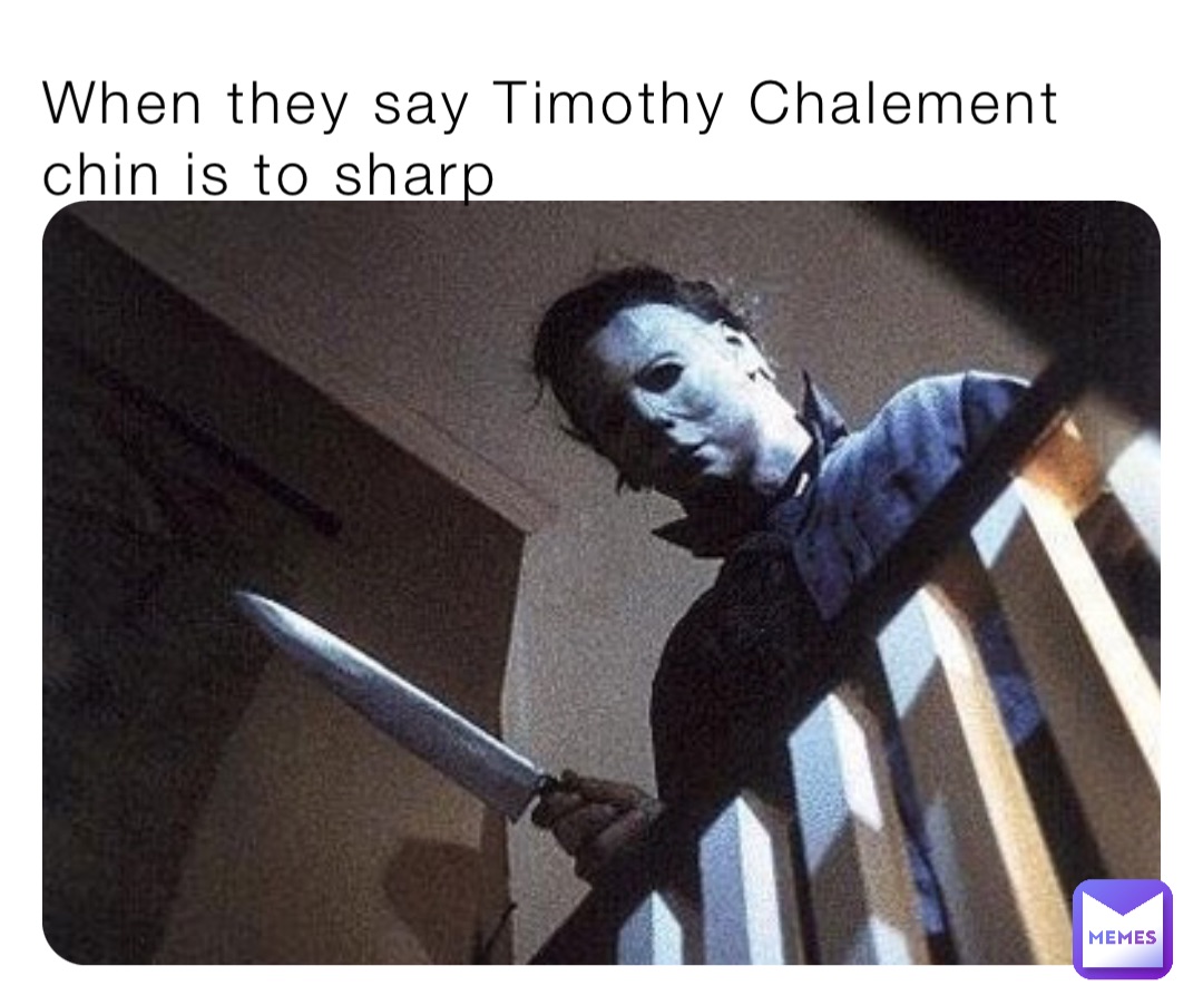When they say Timothy Chalement chin is to sharp