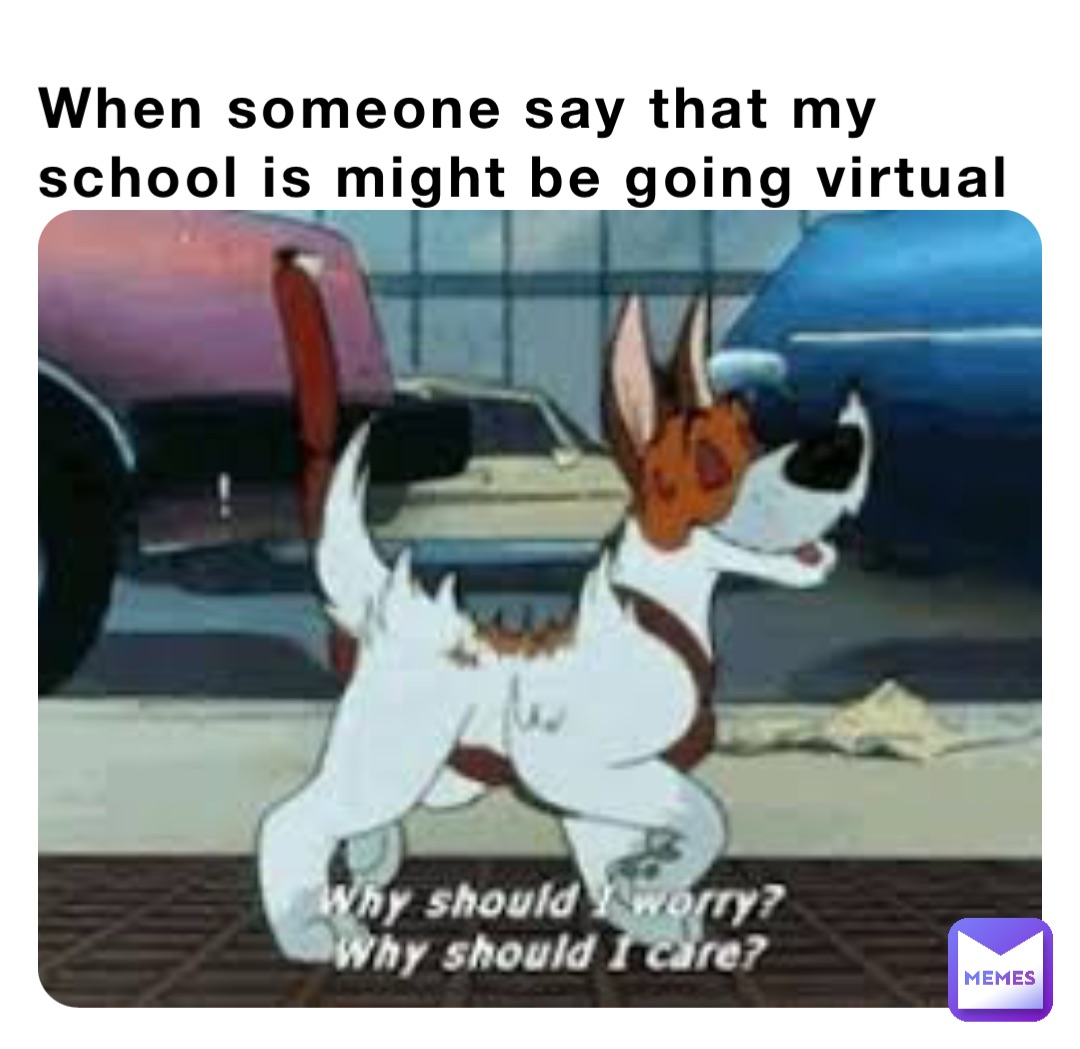 When someone say that my school is might be going virtual