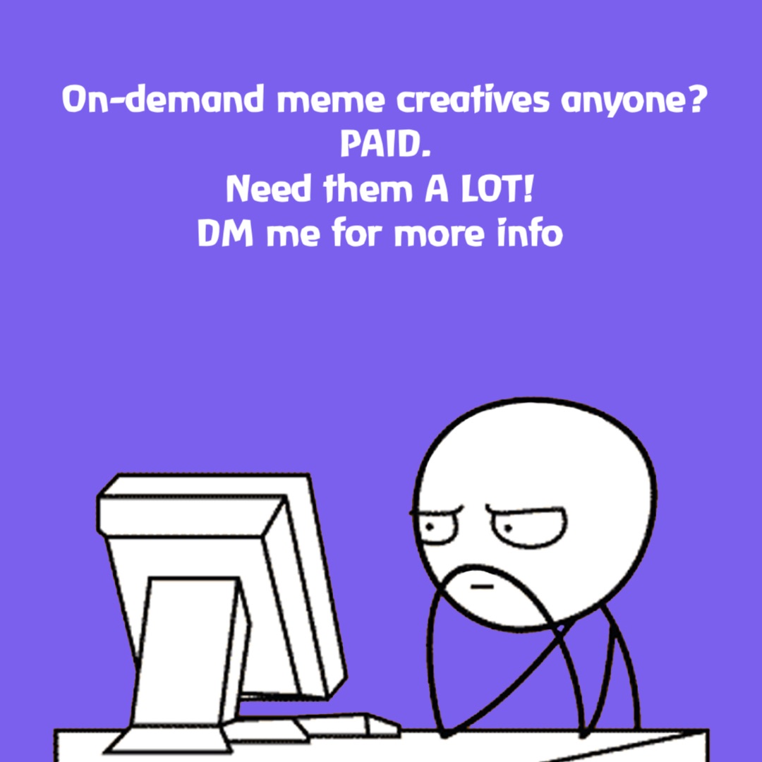 On-demand meme creatives anyone? 
PAID. 
Need them A LOT!
DM me for more info