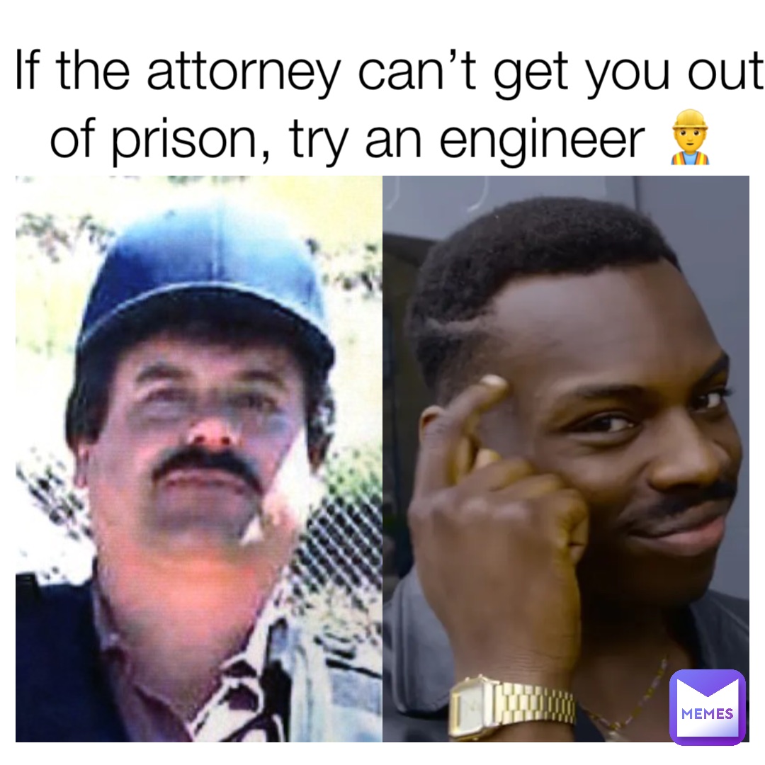 If the attorney can’t get you out of prison, try an engineer 👷‍♂️