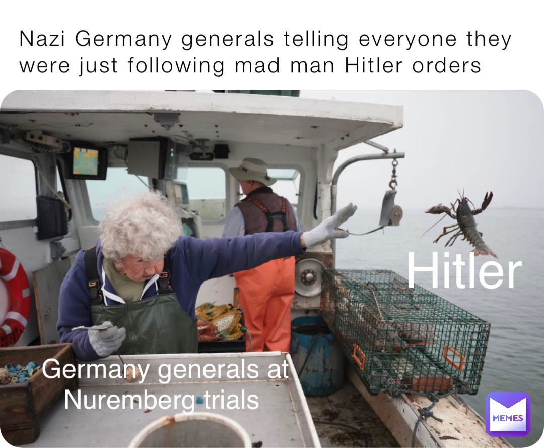 Nazi Germany generals telling everyone they were just following mad man Hitler orders Hitler Germany generals at 
Nuremberg trials