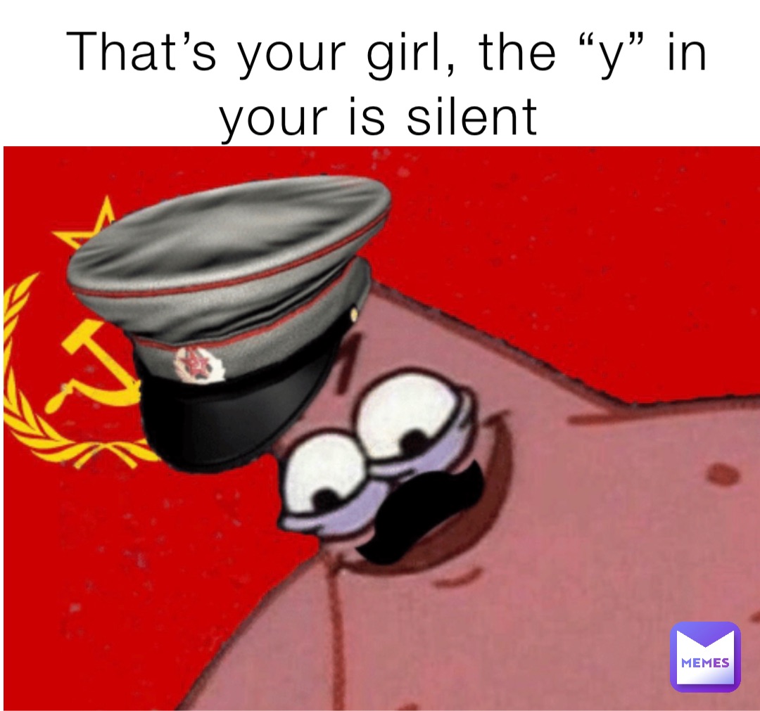 That’s your girl, the “y” in your is silent
