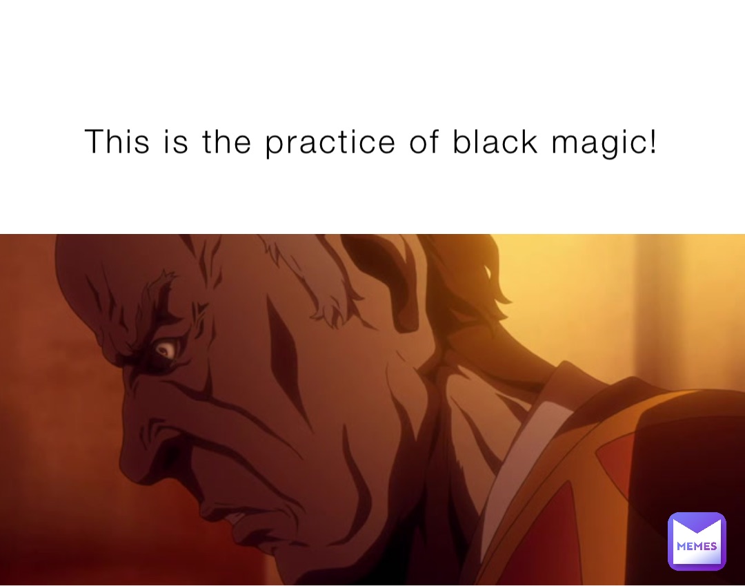 This is the practice of black magic!