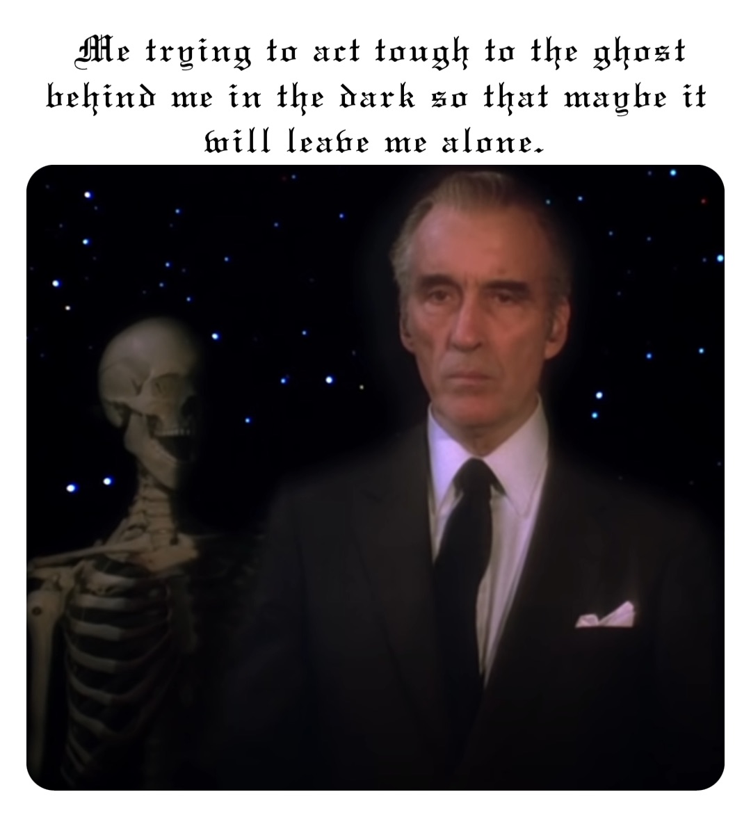Me trying to act tough to the ghost behind me in the dark so that maybe it will leave me alone.