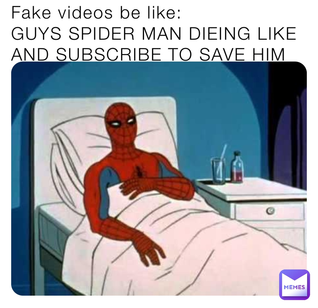 Fake videos be like:
GUYS SPIDER MAN DIEING LIKE AND SUBSCRIBE TO SAVE HIM