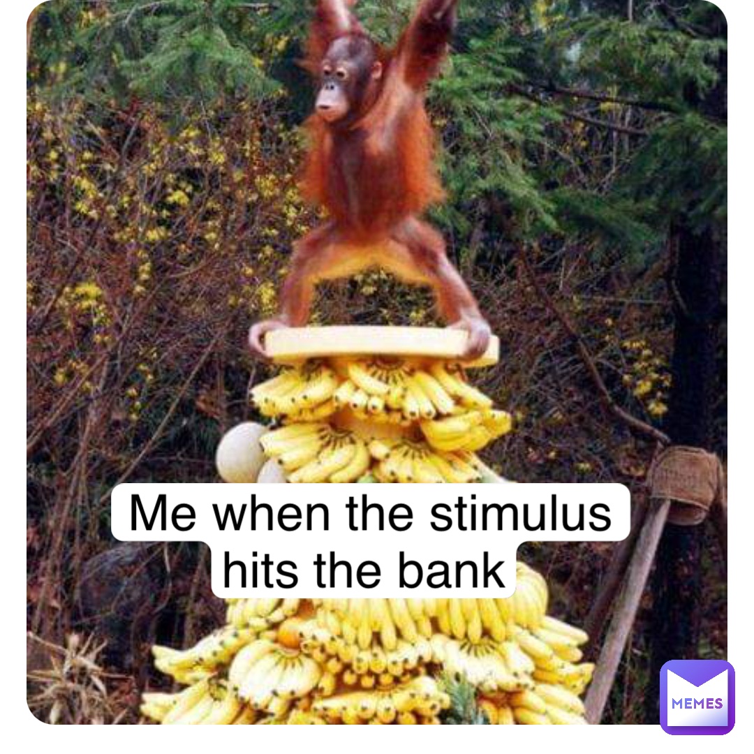 Me when the stimulus hits the bank