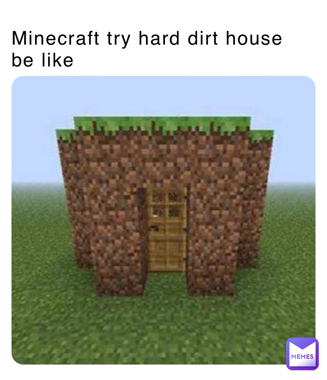 Minecraft try hard dirt house be like