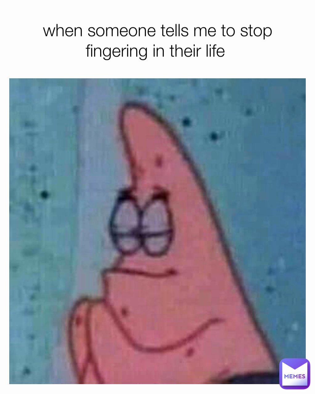 when someone tells me to stop fingering in their life 