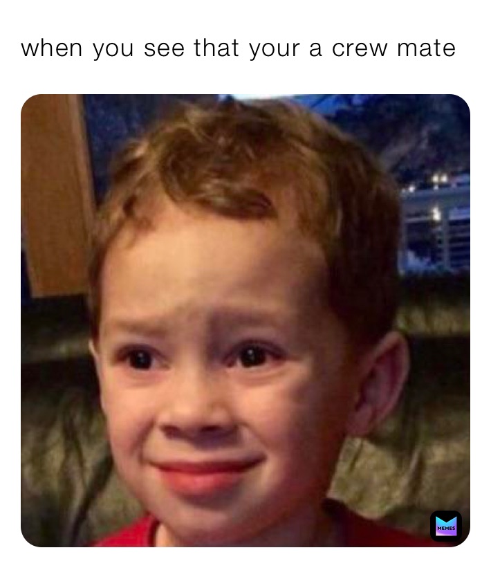 when you see that your a crew mate 