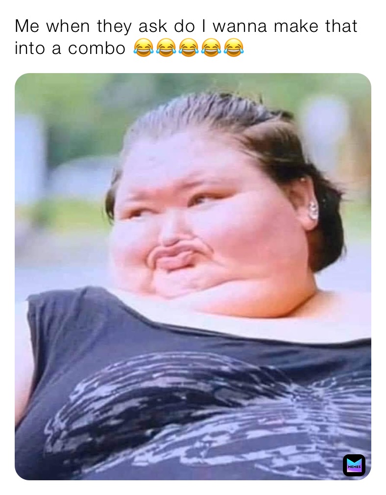 Me when they ask do I wanna make that into a combo 😂😂😂😂😂