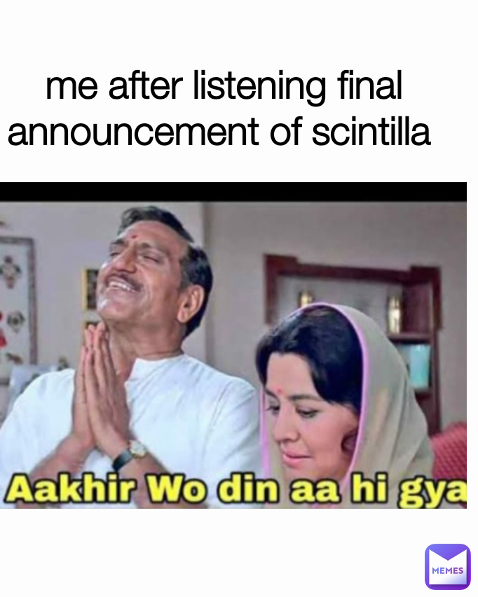 me after listening final announcement of scintilla 