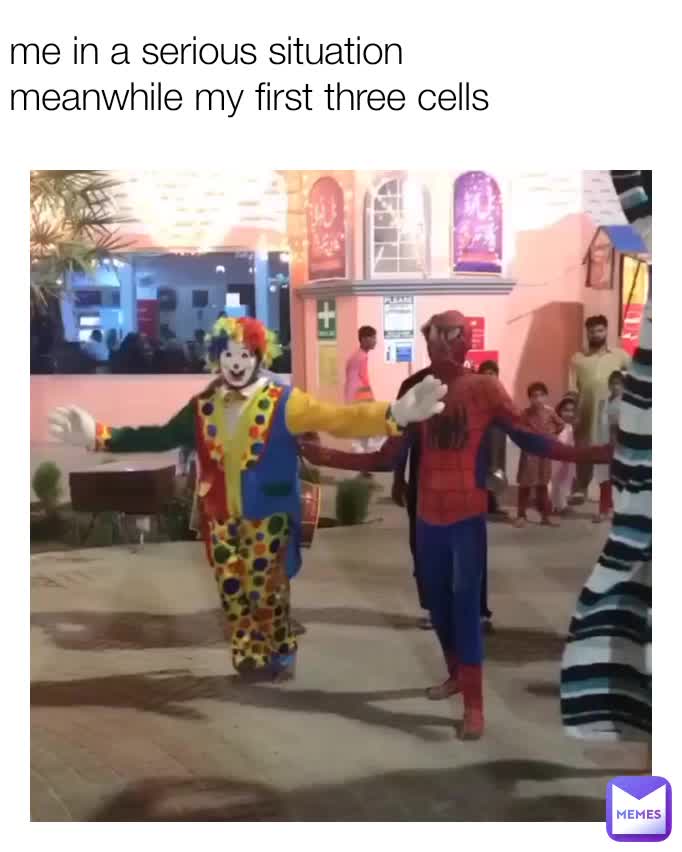 me in a serious situation meanwhile my first three cells ...