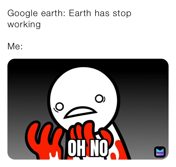 Google earth: Earth has stop working

Me: