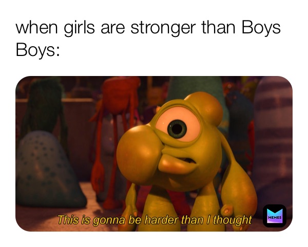 when girls are stronger than Boys
Boys: