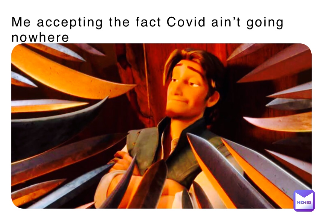 Me accepting the fact Covid ain’t going nowhere