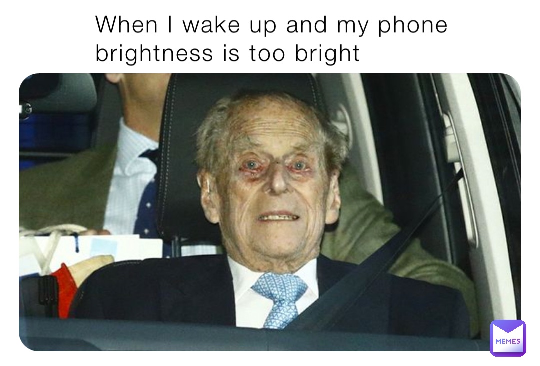 When I wake up and my phone brightness is too bright