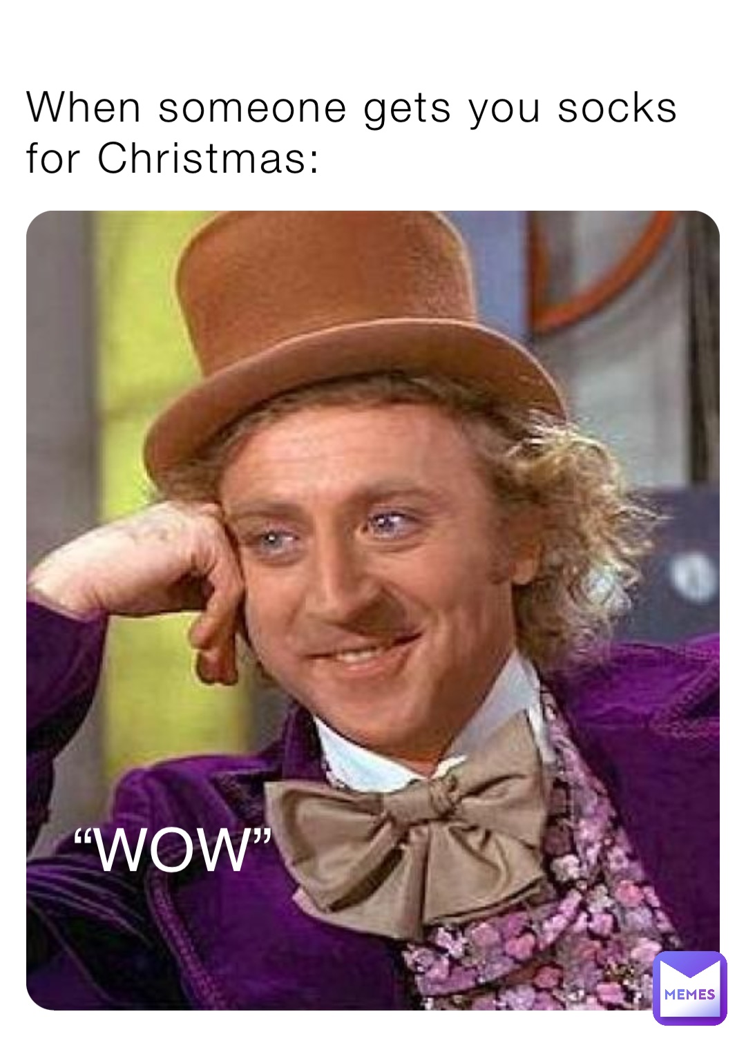 When someone gets you socks for Christmas: “WOW”