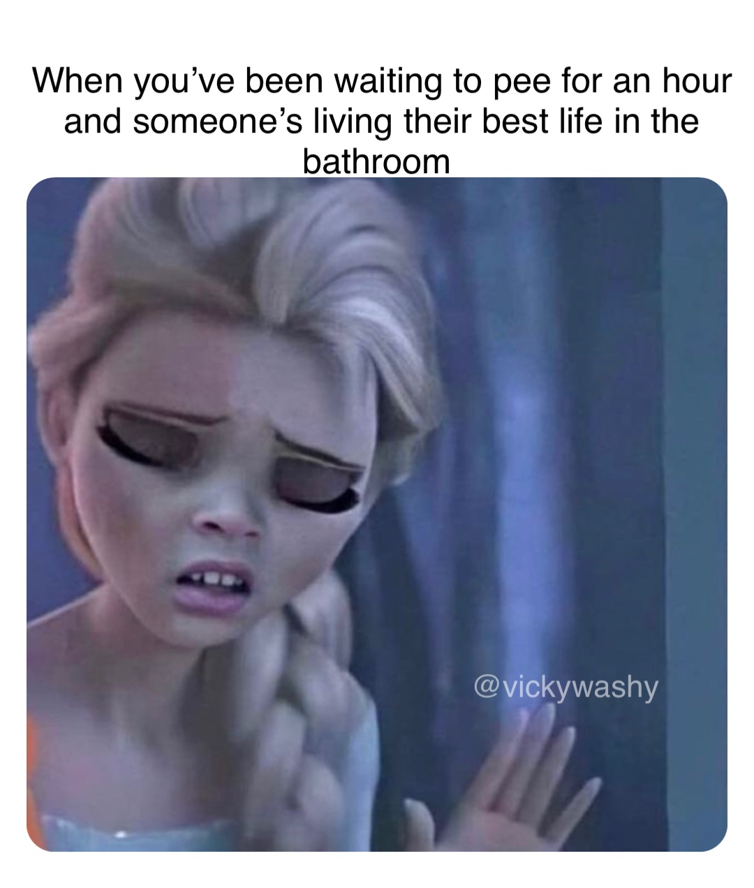 When you’ve been waiting to pee for an hour and someone’s living their