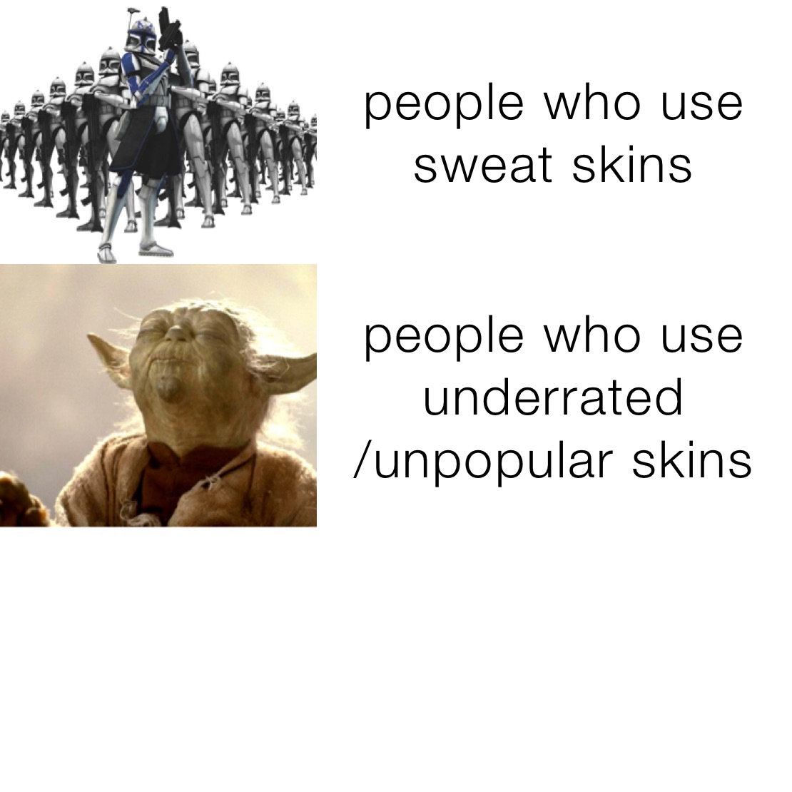 people who use sweat skins  people who use underrated
/unpopular skins