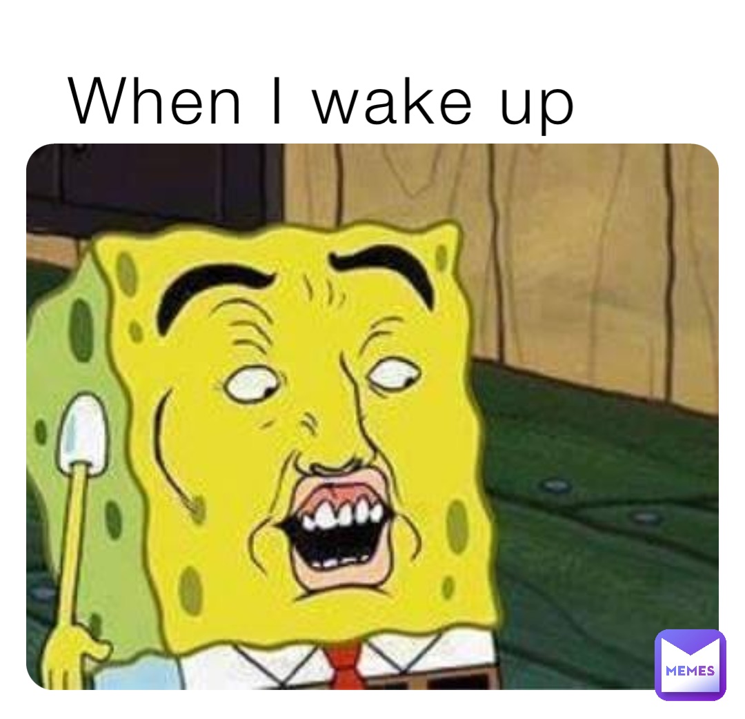 When I wake up
