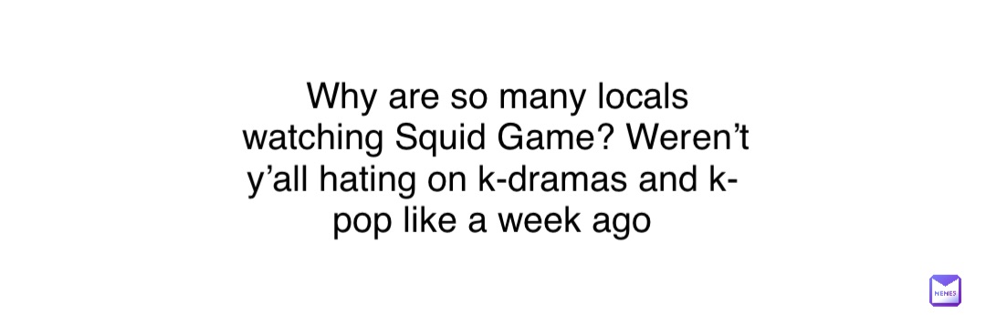 Why are so many locals watching Squid Game? Weren’t y’all hating on k-dramas and k-pop like a week ago