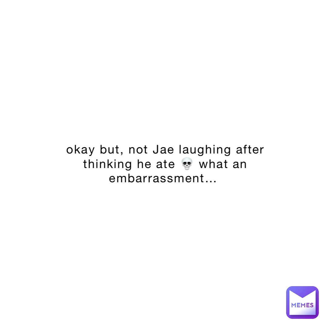 okay but, not Jae laughing after thinking he ate 💀 what an embarrassment…