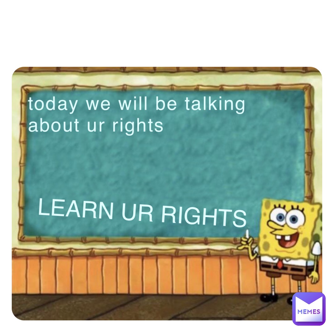 today we will be talking
about ur rights LEARN UR RIGHTS