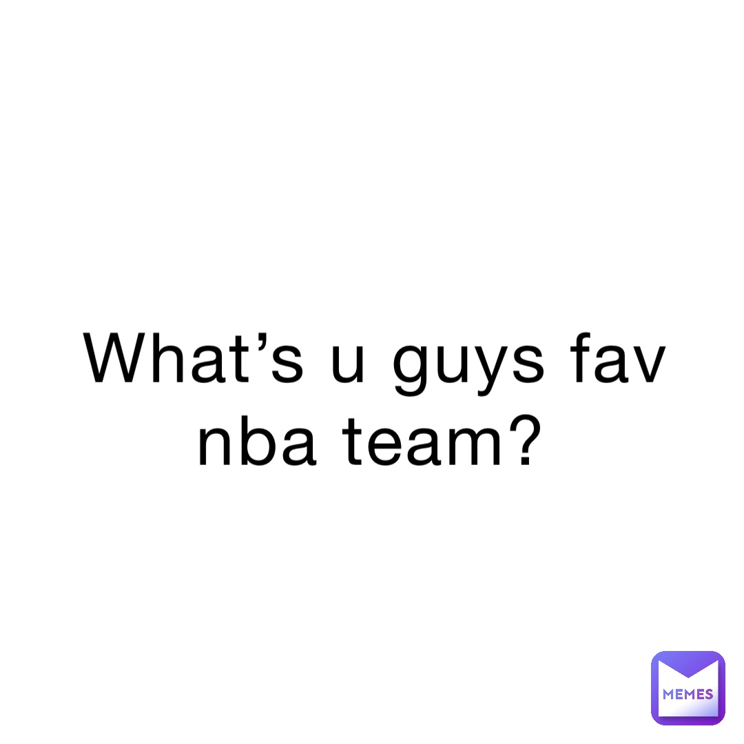 What’s u guys fav nba team?