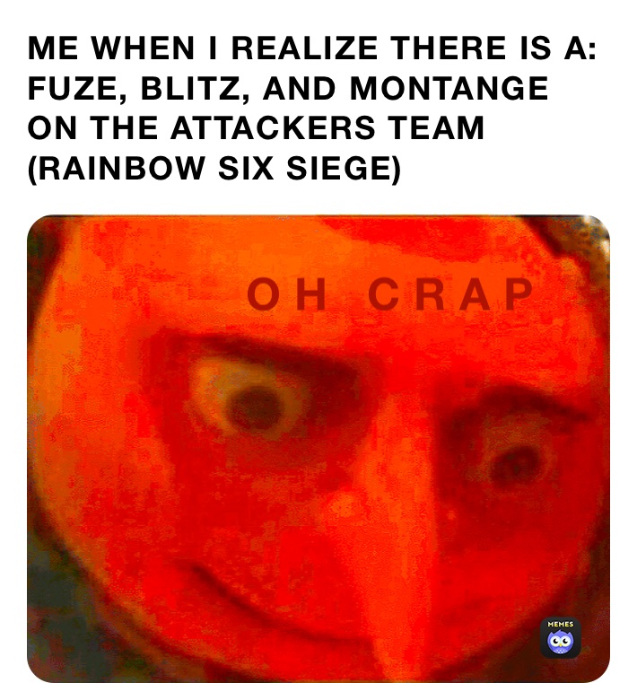 ME WHEN I REALIZE THERE IS A: FUZE, BLITZ, AND MONTANGE ON THE ATTACKERS TEAM (RAINBOW SIX SIEGE)