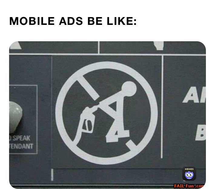 MOBILE ADS BE LIKE: