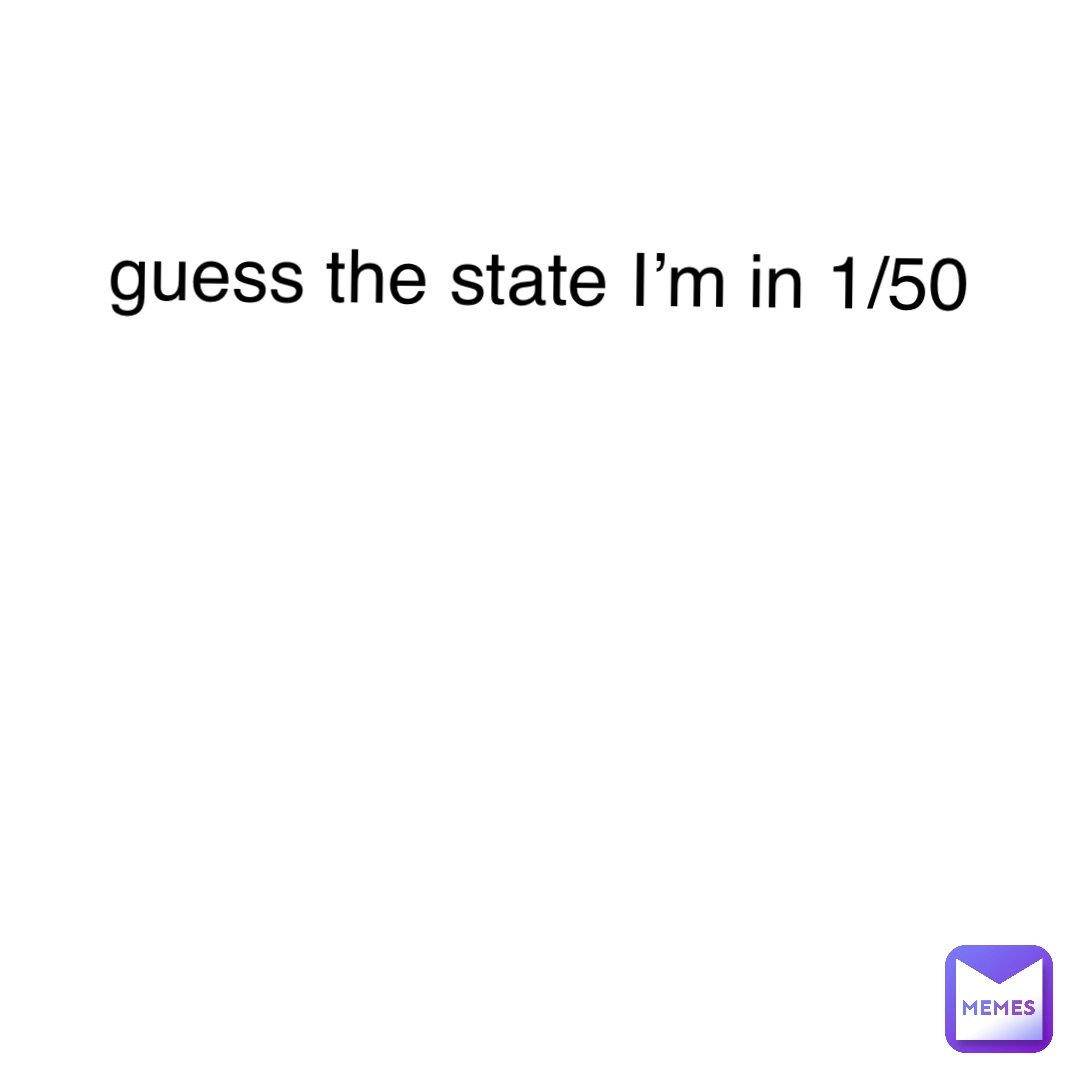 Text Only guess the state I’m in 1/50