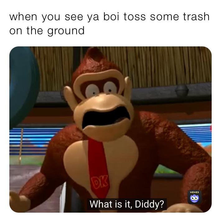 when you see ya boi toss some trash on the ground 
