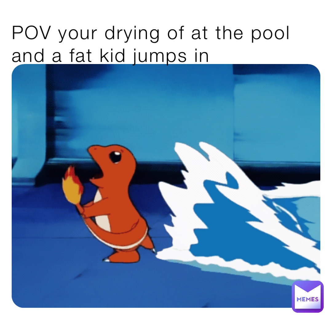 POV your drying of at the pool and a fat kid jumps in